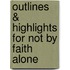 Outlines & Highlights For Not By Faith Alone