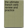 The Ultimate French Verb Review And Practice by Ronni Gordon