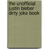 The Unofficial Justin Bieber Dirty Joke Book