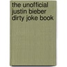 The Unofficial Justin Bieber Dirty Joke Book by Penny Tenshery