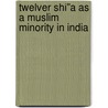 Twelver Shi''a as a Muslim Minority in India door Toby M. Howarth