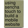 Using Sencha Touch to Build a Mobile Website door Matthew David