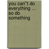 You Can''t Do Everything ... So Do Something door Shane Stanford