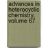 Advances in Heterocyclic Chemistry, Volume 67