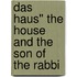 Das Haus'' The House and the Son of the Rabbi