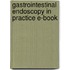 Gastrointestinal Endoscopy In Practice E-Book