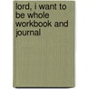Lord, I Want to Be Whole Workbook and Journal door Stormie Omartian