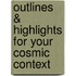 Outlines & Highlights For Your Cosmic Context