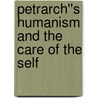 Petrarch''s Humanism and the Care of the Self by Gur Zak