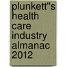 Plunkett''s Health Care Industry Almanac 2012 by Jack W. Plunkett