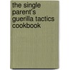 The Single Parent's Guerilla Tactics Cookbook by Lillian Owl