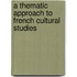 A Thematic Approach To French Cultural Studies