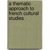 A Thematic Approach To French Cultural Studies door Marie-Anne Visoi