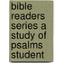 Bible Readers Series A Study of Psalms Student