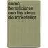 Como Beneficiarse Con Las Ideas De Rockefeller