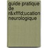 Guide Pratique De R&xfffd;ucation Neurologique