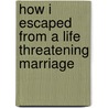 How I Escaped From A Life Threatening Marriage by Dr Rosaleen O'Brien