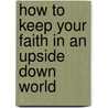 How To Keep Your Faith In An Upside Down World by Sarah Bowling