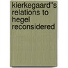 Kierkegaard''s Relations to Hegel Reconsidered door Jon Stewart