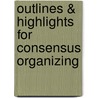 Outlines & Highlights For Consensus Organizing door Dr Mike Eichler
