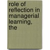 Role of Reflection in Managerial Learning, The by McMillian Barnes Greenwood