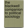The Blackwell Companion To Political Sociology by Scott Alan