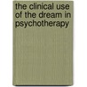 The Clinical Use Of The Dream In Psychotherapy door Robert C. Lane