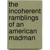 The Incoherent Ramblings of an American Madman door Joel Scott Waterman