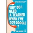 Why Do I Need a Teacher When I''ve got Google?
