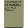A Mama Le Va De Maravilla... Y Al Hogar Tambien by Hada Maria Morales
