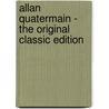 Allan Quatermain - The Original Classic Edition door Sir Henry Rider Haggard