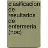 Clasificacion De Resultados De Enfermeria (Noc) door Sue Moorhead