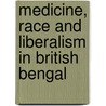 Medicine, Race and Liberalism in British Bengal door Ishita Pande
