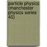 Particle Physics (Manchester Physics Series 45)