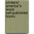 Stinkers! America''s Worst Self-Published Books