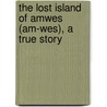 The Lost Island Of Amwes (Am-Wes), A True Story door Nasako M. Weires-Madsen