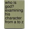 Who Is God? Examining His Character From A To Z by Barbara Ann Kay