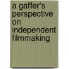A Gaffer's Perspective On Independent Filmmaking by Rick M. Lord