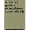 A Practical Guide To Evangelism-- Supernaturally door Chris Overstreet