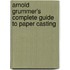 Arnold Grummer's Complete Guide To Paper Casting