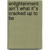 Enlightenment Ain''t What It''s Cracked Up To Be door Robert K.C. Forman