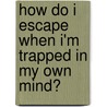 How Do I Escape When I'm Trapped In My Own Mind? by Kris Jones