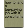 How To Land A Top-paying Job With It Consultants door Brad Andrews