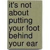 It's Not About Putting Your Foot Behind Your Ear door Sophia S. Paul