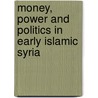 Money, Power and Politics in Early Islamic Syria door Onbekend