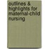 Outlines & Highlights For Maternal-Child Nursing