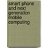Smart Phone and Next Generation Mobile Computing