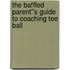 The Baffled Parent''s Guide to Coaching Tee Ball