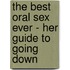 The Best Oral Sex Ever - Her Guide To Going Down