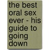 The Best Oral Sex Ever - His Guide To Going Down door Yvonne K. Fulbright